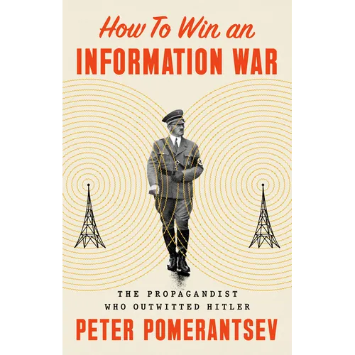 How to Win an Information War: The Propagandist Who Outwitted Hitler - Hardcover