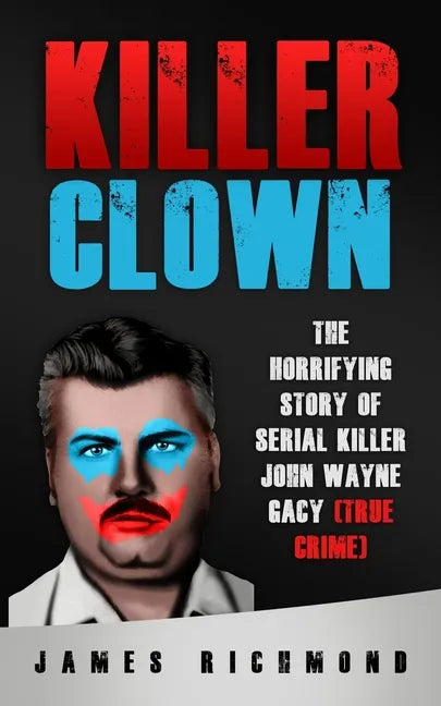 Killer Clown: The Horrifying Story of Serial Killer John Wayne Gacy (True Crime) - Paperback
