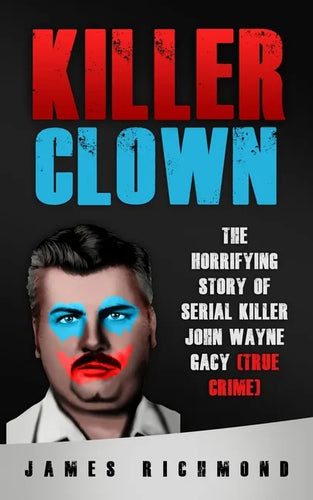 Killer Clown: The Horrifying Story of Serial Killer John Wayne Gacy (True Crime) - Paperback