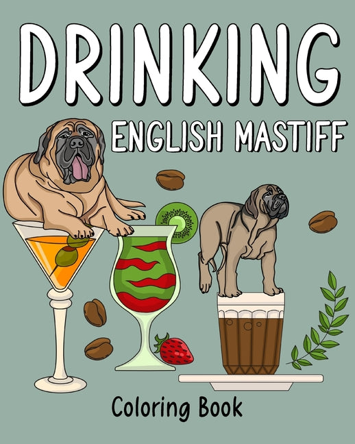 Drinking English Mastiff Coloring Book: Animal Painting Pages with Many Coffee or Smoothie and Cocktail Drinks Recipes - Paperback