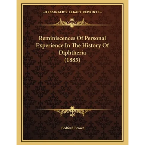 Reminiscences Of Personal Experience In The History Of Diphtheria (1885) - Paperback