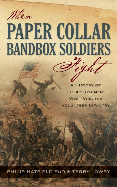 When Paper Collar Bandbox Soldiers Fight: A History of the 4th West Virginia Volunteer Infantry 1861-1865 - Hardcover