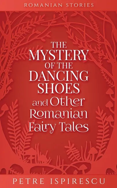 The Mystery of the Dancing Shoes and Other Romanian Fairy Tales - Paperback