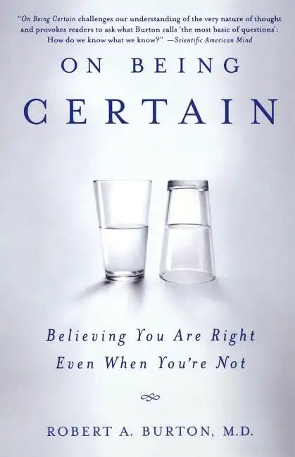 On Being Certain: Believing You Are Right Even When You're Not - Paperback