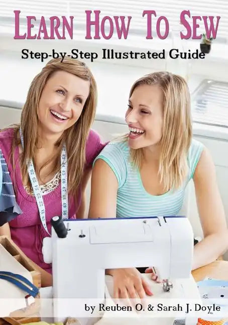 Learn How to Sew: Anyone can learn how to sew with this illustrated step-by-step guide! - Paperback