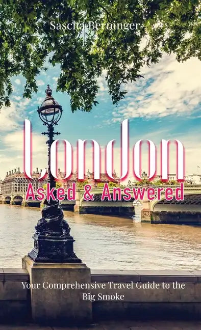 London Asked and Answered: Your Comprehensive Travel Guide to the Big Smoke. - Paperback