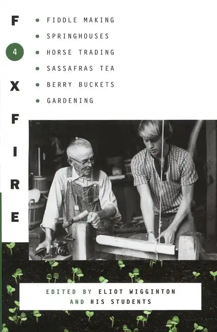 Foxfire 4: Fiddle Making, Spring Houses, Horse Trading, Sassafras Tea, Berry Buckets, Gardening - Paperback
