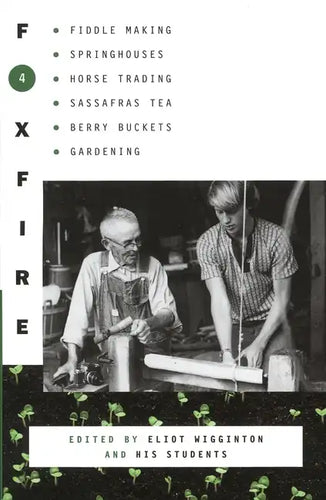 Foxfire 4: Fiddle Making, Spring Houses, Horse Trading, Sassafras Tea, Berry Buckets, Gardening - Paperback