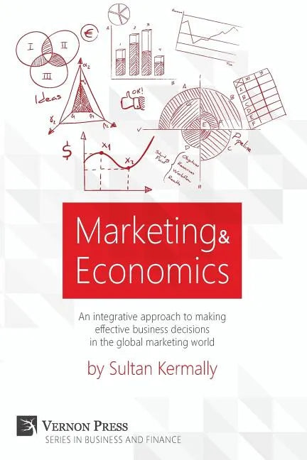 Marketing & Economics: An Integrative Approach to Making Effective Business Decisions in the Global Marketing World. - Paperback