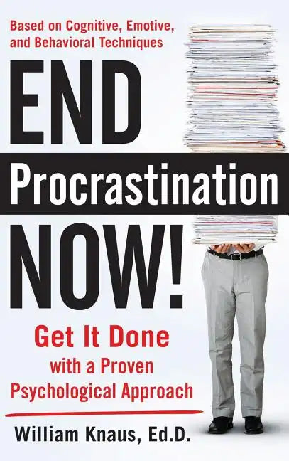 End Procrastination Now!: Get It Done with a Proven Psychological Approach - Hardcover