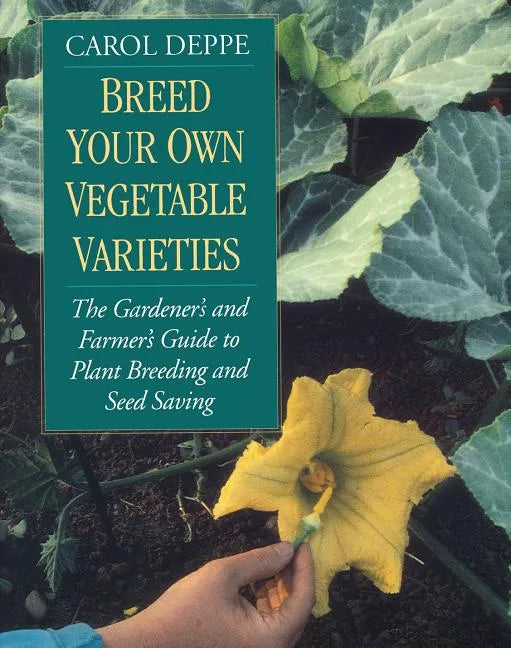 Breed Your Own Vegetable Varieties: The Gardener's and Farmer's Guide to Plant Breeding and Seed Saving, 2nd Edition - Paperback