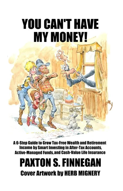You Can't Have My Money!: A 6-Step Guide to Grow Tax-Free Wealth and Retirement Income by Smart Investing in After-Tax Accounts, Active-Managed - Paperback
