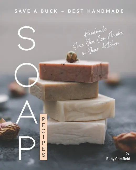 Save A Buck - Best Handmade Soap Recipes: Handmade Some You Can Make in Your Kitchen - Paperback