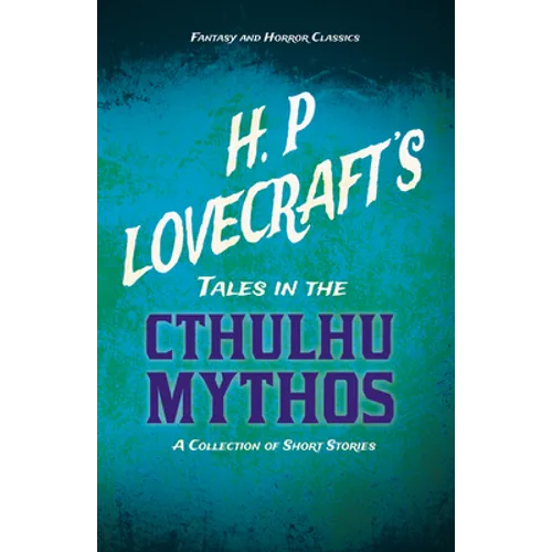 H. P. Lovecraft's Tales in the Cthulhu Mythos - A Collection of Short Stories (Fantasy and Horror Classics);With a Dedication by George Henry Weiss - Paperback