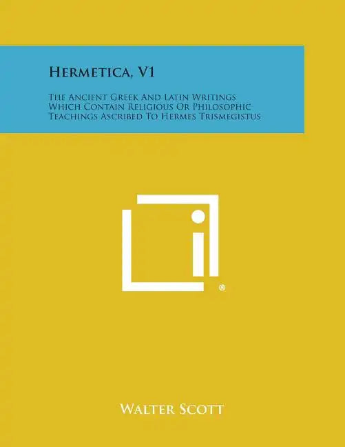 Hermetica, V1: The Ancient Greek and Latin Writings Which Contain Religious or Philosophic Teachings Ascribed to Hermes Trismegistus - Paperback