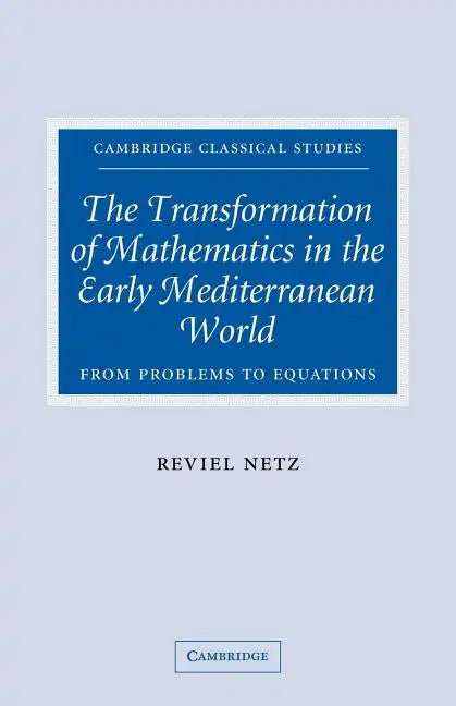 The Transformation of Mathematics in the Early Mediterranean World: From Problems to Equations - Paperback