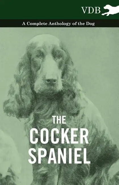The Cocker Spaniel - A Complete Anthology of the Dog - - Paperback