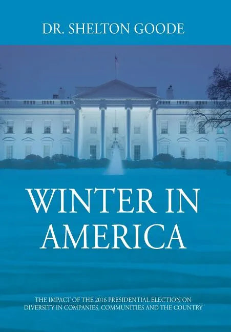 Winter in America: The Impact of the 2016 Presidential Election on Diversity in Companies, Communities and the Country - Hardcover