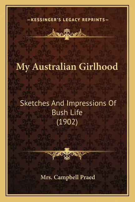 My Australian Girlhood: Sketches And Impressions Of Bush Life (1902) - Paperback