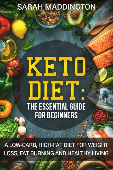 Keto Diet: A Complete Guide for Beginners: A Low Carb, High Fat Diet for Weight Loss, Fat Burning and Healthy Living. - Paperback