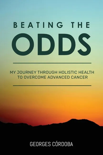 Beating The Odds: My Journey Through Holistic Health to Overcome Advanced Cancer - Paperback