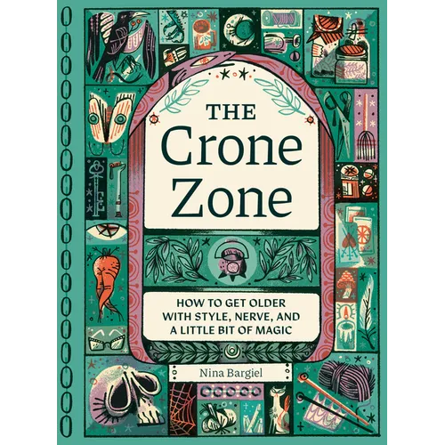 The Crone Zone: How to Get Older with Style, Nerve, and a Little Bit of Magic