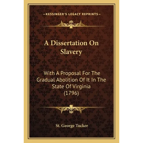 A Dissertation On Slavery: With A Proposal For The Gradual Abolition Of It In The State Of Virginia (1796) - Paperback