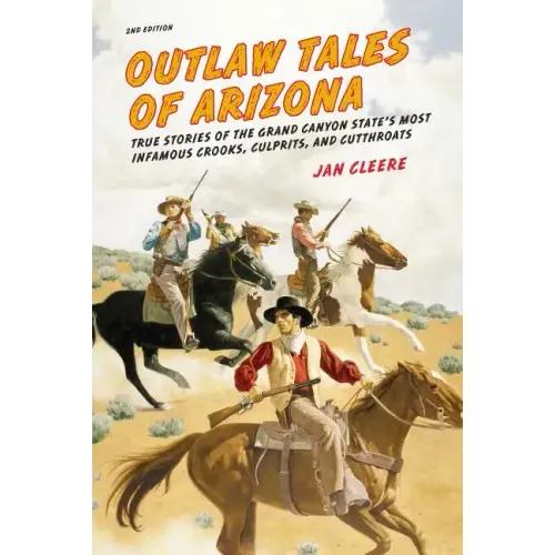 Outlaw Tales of Arizona: True Stories Of The Grand Canyon State's Most Infamous Crooks, Culprits, And Cutthroats - Paperback