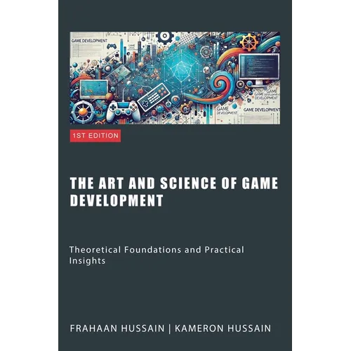 The Art and Science of Game Development: Theoretical Foundations and Practical Insights - Paperback