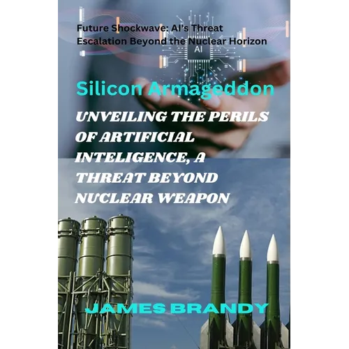 Unveiling the Perils of Artificial Inteligence, a Threat Beyond Nuclear Weapon: Future Shockwave: AI's Threat Escalation Beyond the Nuclear Horizon - Paperback
