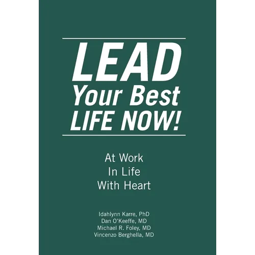 LEAD Your Best LIFE NOW!: At Work In Life With Heart - Hardcover