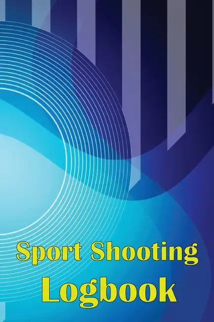 Sport Shooting Logbook: Shooting Keeper For Beginners & Professionals Record Date, Time, Location, Firearm, Scope Type, Ammunition, Distance, - Paperback