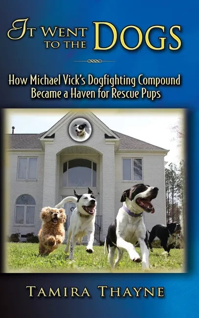 It Went to the Dogs: How Michael Vick's Dogfighting Compound Became a Haven for Rescue Pups - Hardcover
