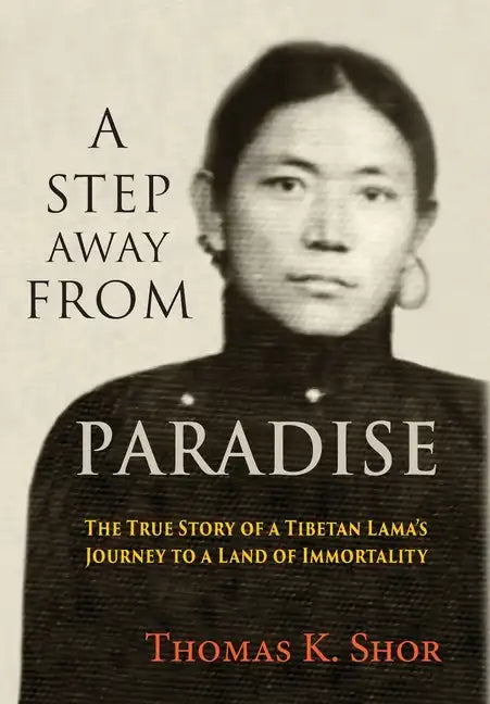 A Step Away from Paradise: The True Story of a Tibetan Lama's Journey to a Land of Immortality - Hardcover