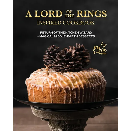 A Lord of the Rings Inspired Cookbook: Return of the Kitchen Wizard - Magical Middle-earth Desserts - Paperback