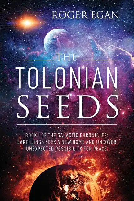 The Tolonian Seeds: Book I of the Galactic Chronicles: Earthlings Seek a New Home and Uncover Unexpected Possibility for Peace - Paperback