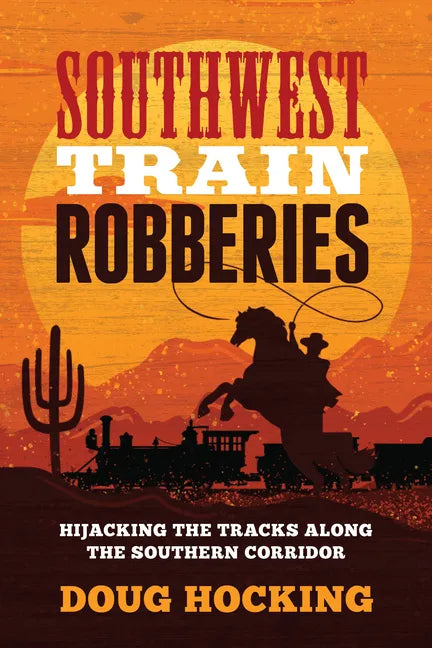 Southwest Train Robberies: Hijacking the Tracks Along the Southern Corridor - Paperback