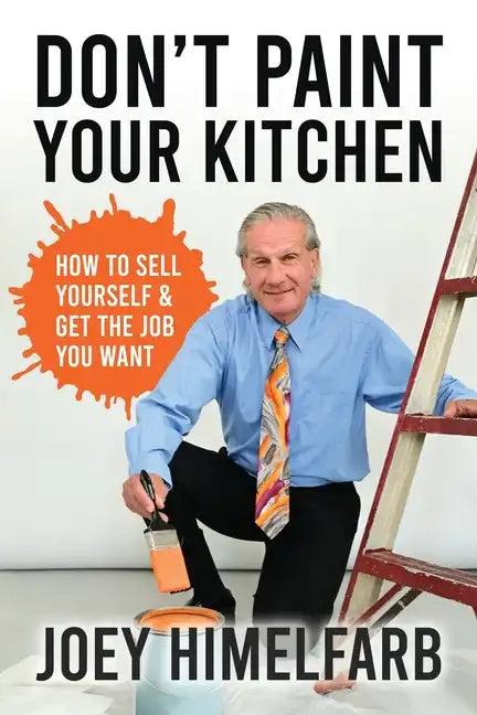 Don't Paint Your Kitchen How to Sell Yourself & Get the Job You Want - Paperback