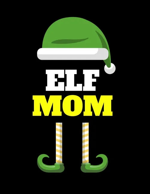 Elf Mom: Seasonal Notebook & Journal To Write In Cute Holiday Sayings, Quotes, Memories, Stories, Wish List, Recipes, Notes - F - Paperback