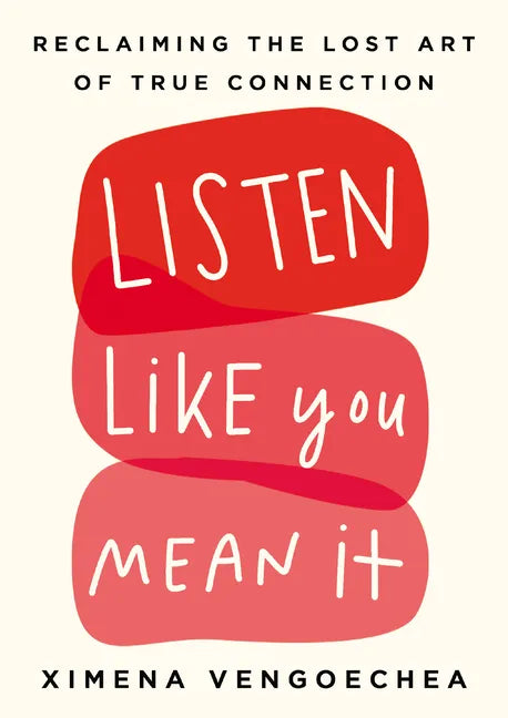 Listen Like You Mean It: Reclaiming the Lost Art of True Connection - Hardcover