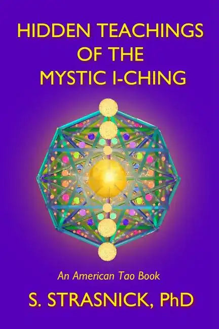 Hidden Teachings of the Mystic I-Ching: Activating the Gateways to the Many Lives of the Spectral Soul - Paperback