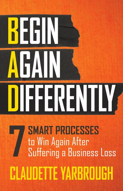 Bad (Begin Again Differently): 7 Smart Processes to Win Again After Suffering a Business Loss - Paperback
