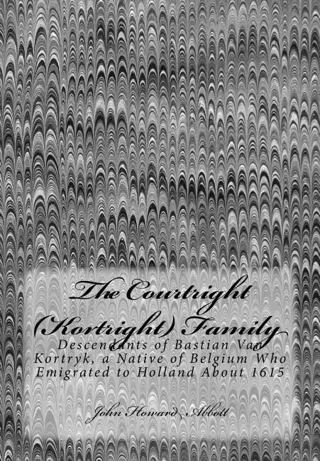 The Courtright (Kortright) Family: Descendants of Bastian Van Kortryk, a Native of Belgium Who Emigrated to Holland About 1615 - Paperback