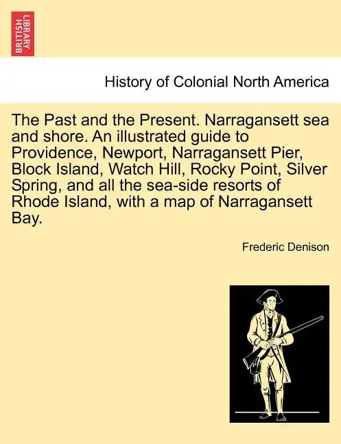 The Past and the Present. Narragansett Sea and Shore. an Illustrated Guide to Providence, Newport, Narragansett Pier, Block Island, Watch Hill, Rocky - Paperback