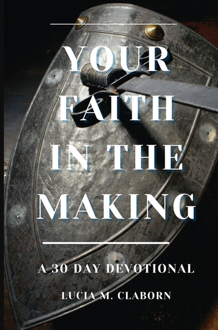 Your Faith In The Making: A 30-Day Devotional - Paperback