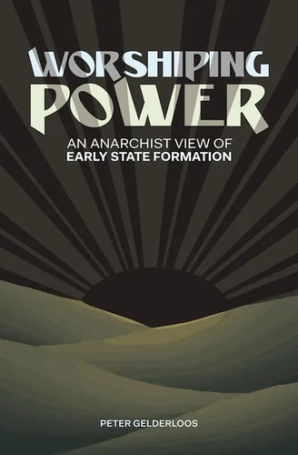 Worshiping Power: An Anarchist View of Early State Formation - Paperback