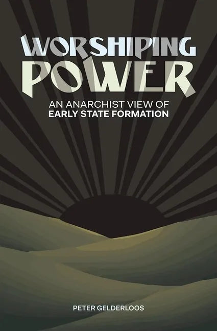 Worshiping Power: An Anarchist View of Early State Formation - Paperback