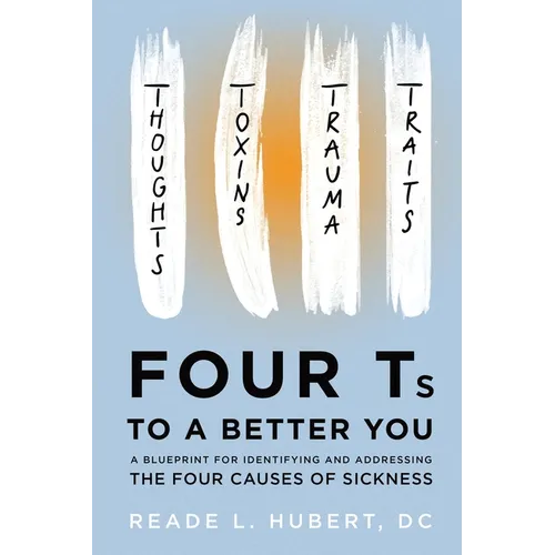 4Ts to a Better You: A Blueprint for Identifying and Addressing the Four Causes of Sickness - Paperback