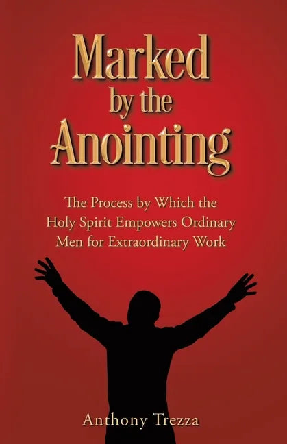 Marked by the Anointing: The Process by Which the Holy Spirit Empowers Ordinary Men for Extraordinary Work - Paperback