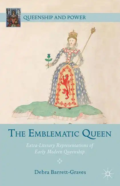 The Emblematic Queen: Extra-Literary Representations of Early Modern Queenship - Hardcover
